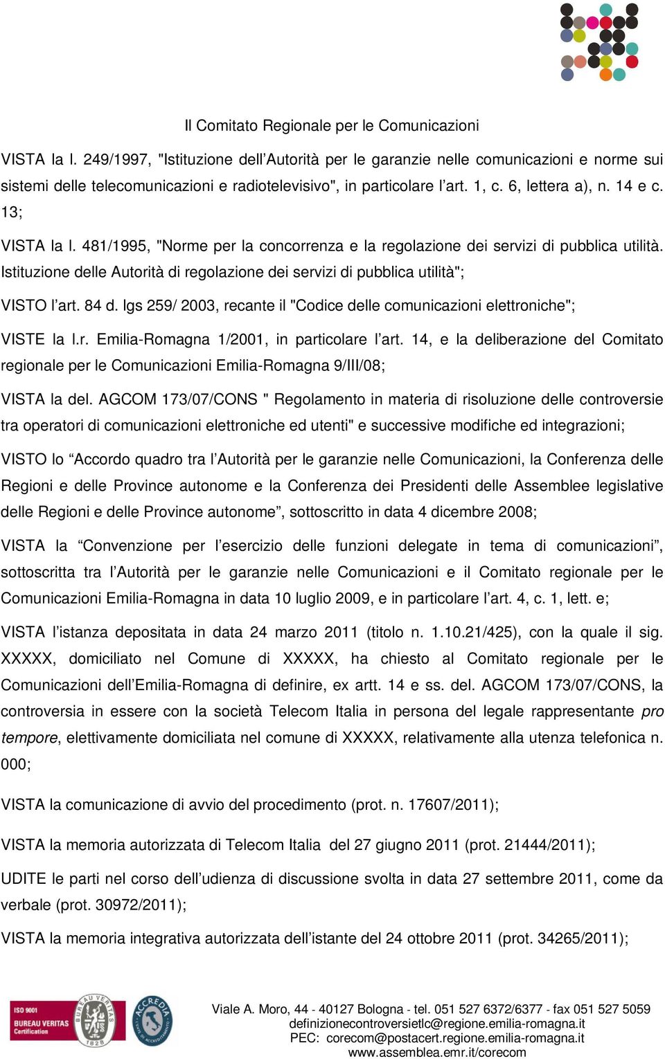 13; VISTA la l. 481/1995, "Norme per la concorrenza e la regolazione dei servizi di pubblica utilità. Istituzione delle Autorità di regolazione dei servizi di pubblica utilità"; VISTO l art. 84 d.