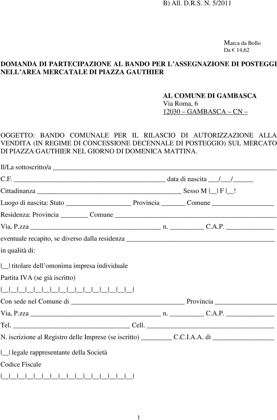 BANDO COMUNALE PER IL RILASCIO DI AUTORIZZAZIONE ALLA VENDITA (IN REGIME DI CONCESSIONE DECENNALE DI POSTEGGIO) SUL MERCATO DI PIAZZA GAUTHIER NEL GIORNO DI DOMENICA MATTINA. Il/La sottoscritto/a C.F.