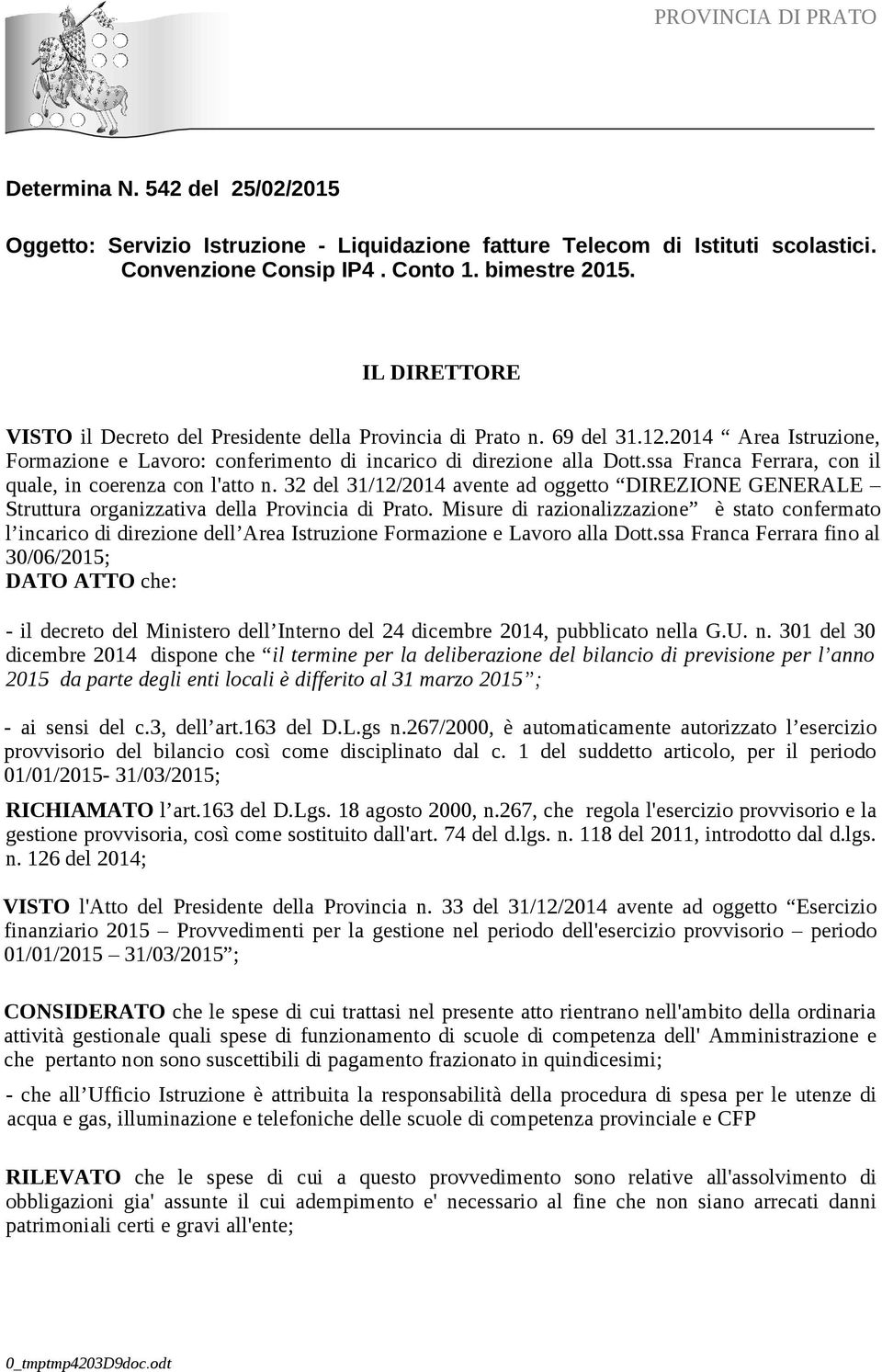 ssa Franca Ferrara, con il quale, in coerenza con l'atto n. 32 del 31/12/2014 avente ad oggetto DIREZIONE GENERALE Struttura organizzativa della Provincia di Prato.