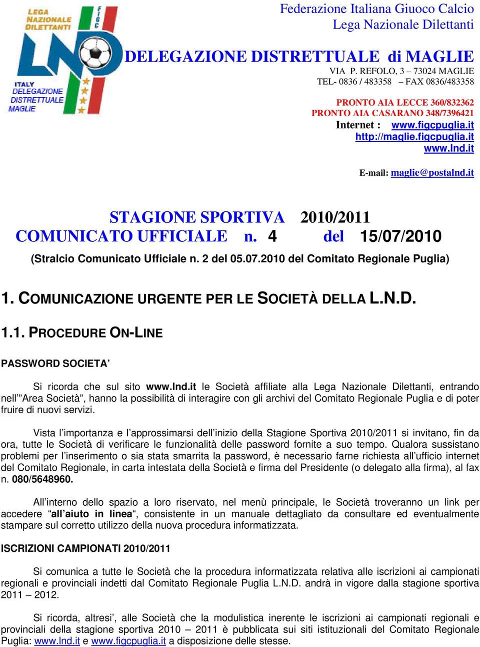 it E-mail: maglie@postalnd.it STAGIONE SPORTIVA 2010/2011 COMUNICATO UFFICIALE n. 4 del 15/07/2010 (Stralcio Comunicato Ufficiale n. 2 del 05.07.2010 del Comitato Regionale Puglia) 1.