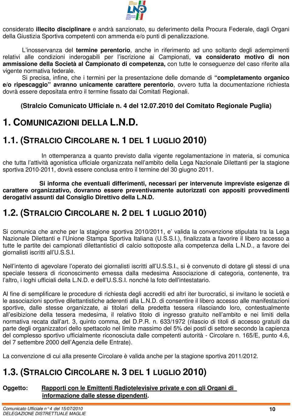 ammissione della Società al Campionato di competenza, con tutte le conseguenze del caso riferite alla vigente normativa federale.