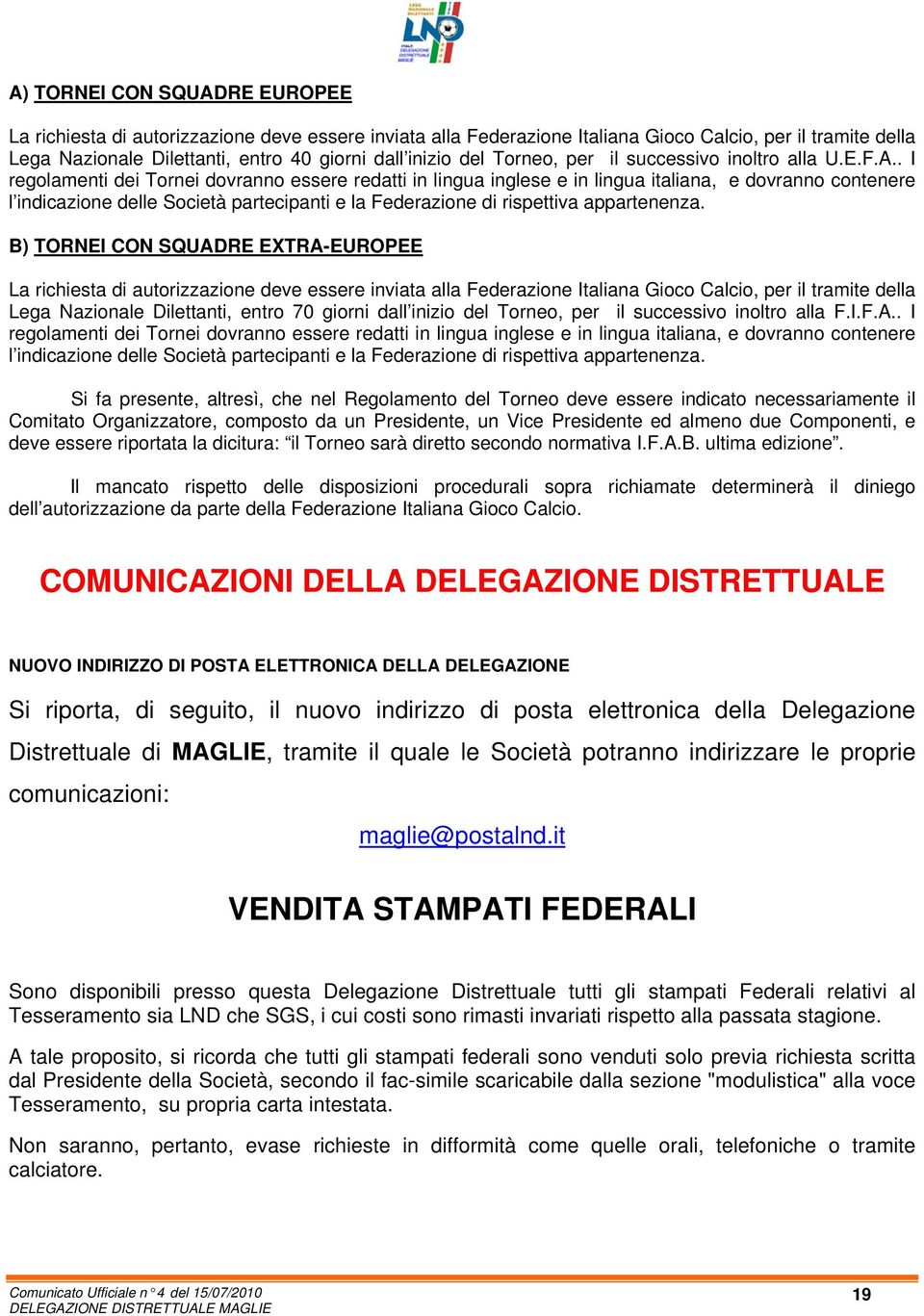 . I regolamenti dei Tornei dovranno essere redatti in lingua inglese e in lingua italiana, e dovranno contenere l indicazione delle Società partecipanti e la Federazione di rispettiva appartenenza.