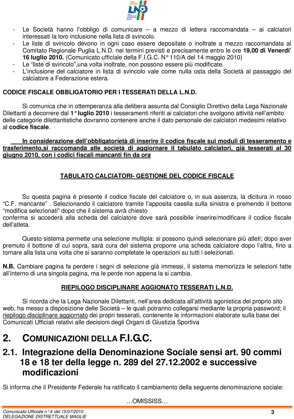 nei termini previsti e precisamente entro le ore 19,00 di Venerdi 16 luglio 2010. (Comunicato ufficiale della F.I.G.C. N 110/A del 14 maggio 2010) - Le liste di svincolo,una volta inoltrate, non possono essere più modificate.