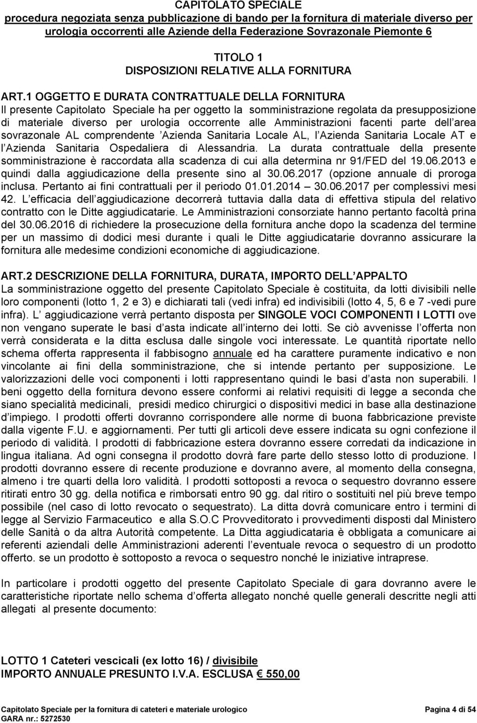 1 OGGETTO E DURATA CONTRATTUALE DELLA FORNITURA Il presente Capitolato Speciale ha per oggetto la somministrazione regolata da presupposizione di materiale diverso per urologia occorrente alle