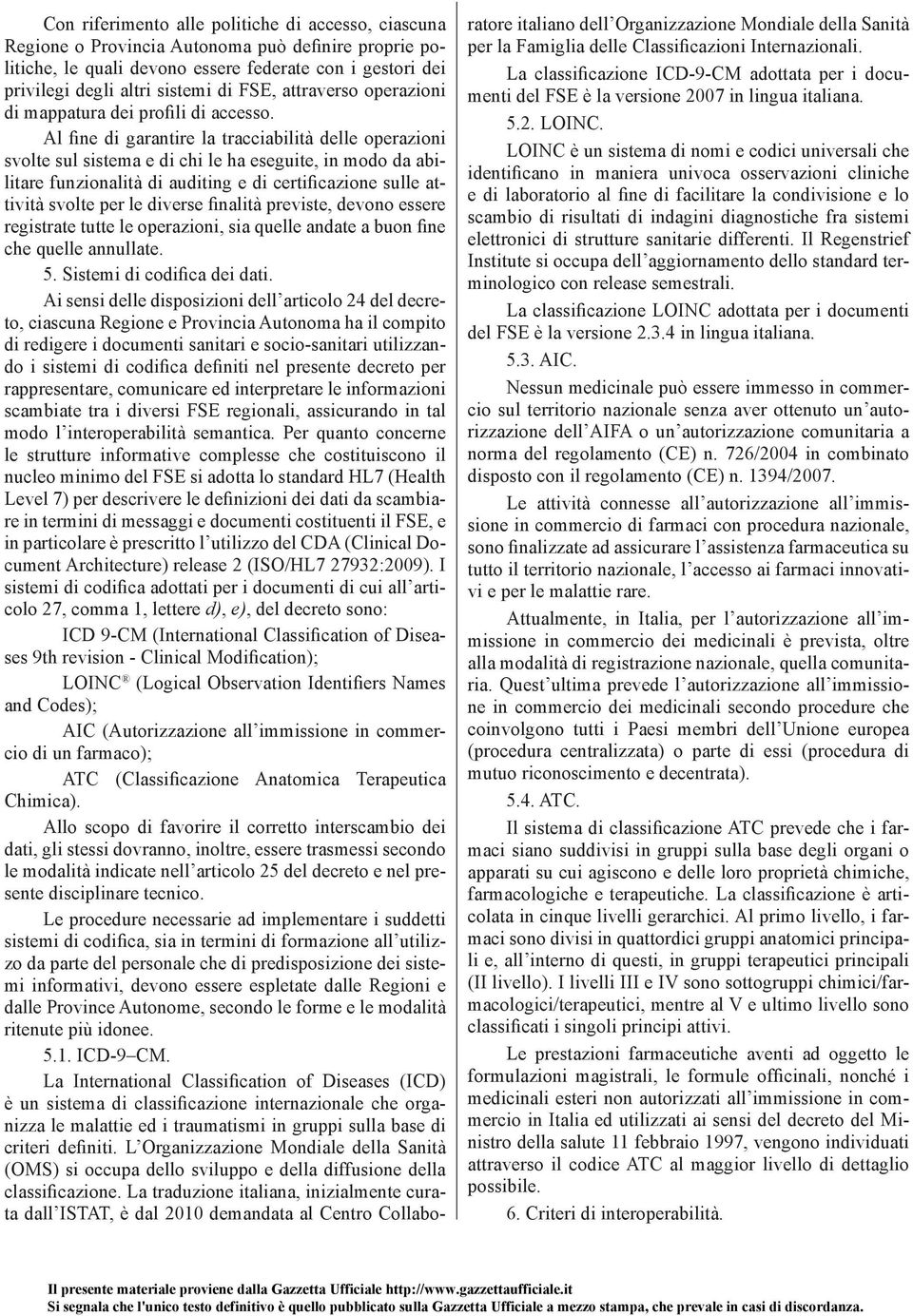 Al fine di garantire la tracciabilità delle operazioni svolte sul sistema e di chi le ha eseguite, in modo da abilitare funzionalità di auditing e di certificazione sulle attività svolte per le