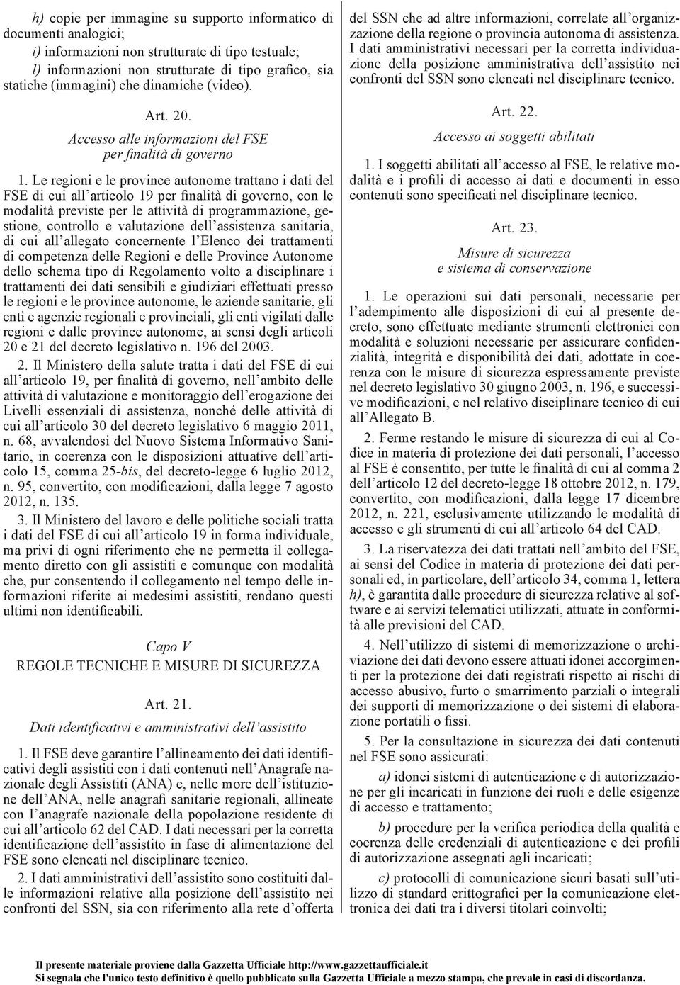 Le regioni e le province autonome trattano i dati del FSE di cui all articolo 19 per finalità di governo, con le modalità previste per le attività di programmazione, gestione, controllo e valutazione