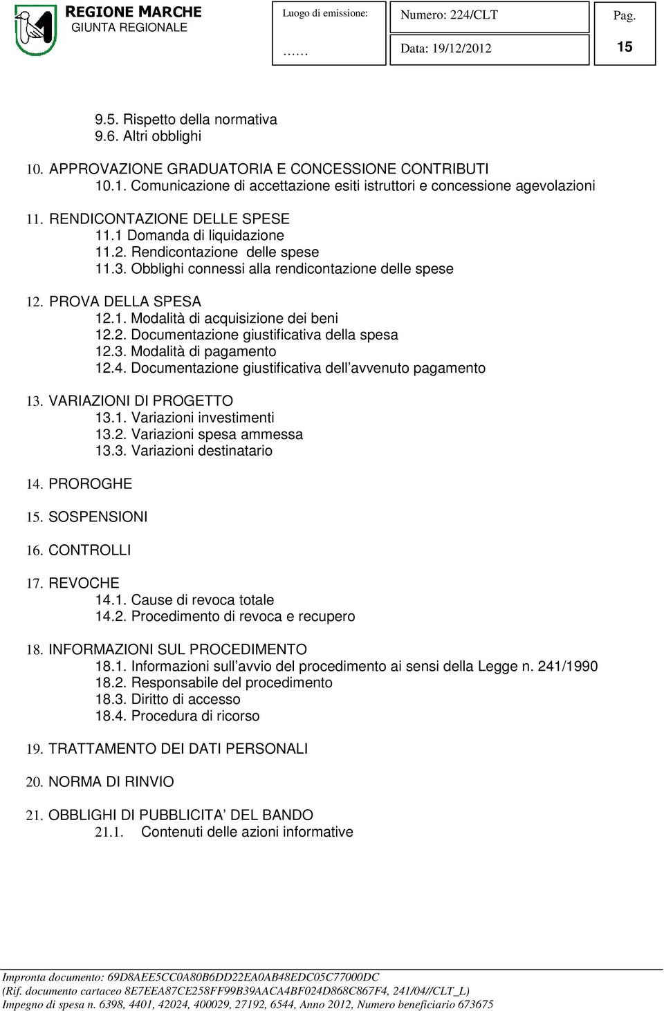 2. Documentazione giustificativa della spesa 12.3. Modalità di pagamento 12.4. Documentazione giustificativa dell avvenuto pagamento 13. VARIAZIONI DI PROGETTO 13.1. Variazioni investimenti 13.2. Variazioni spesa ammessa 13.