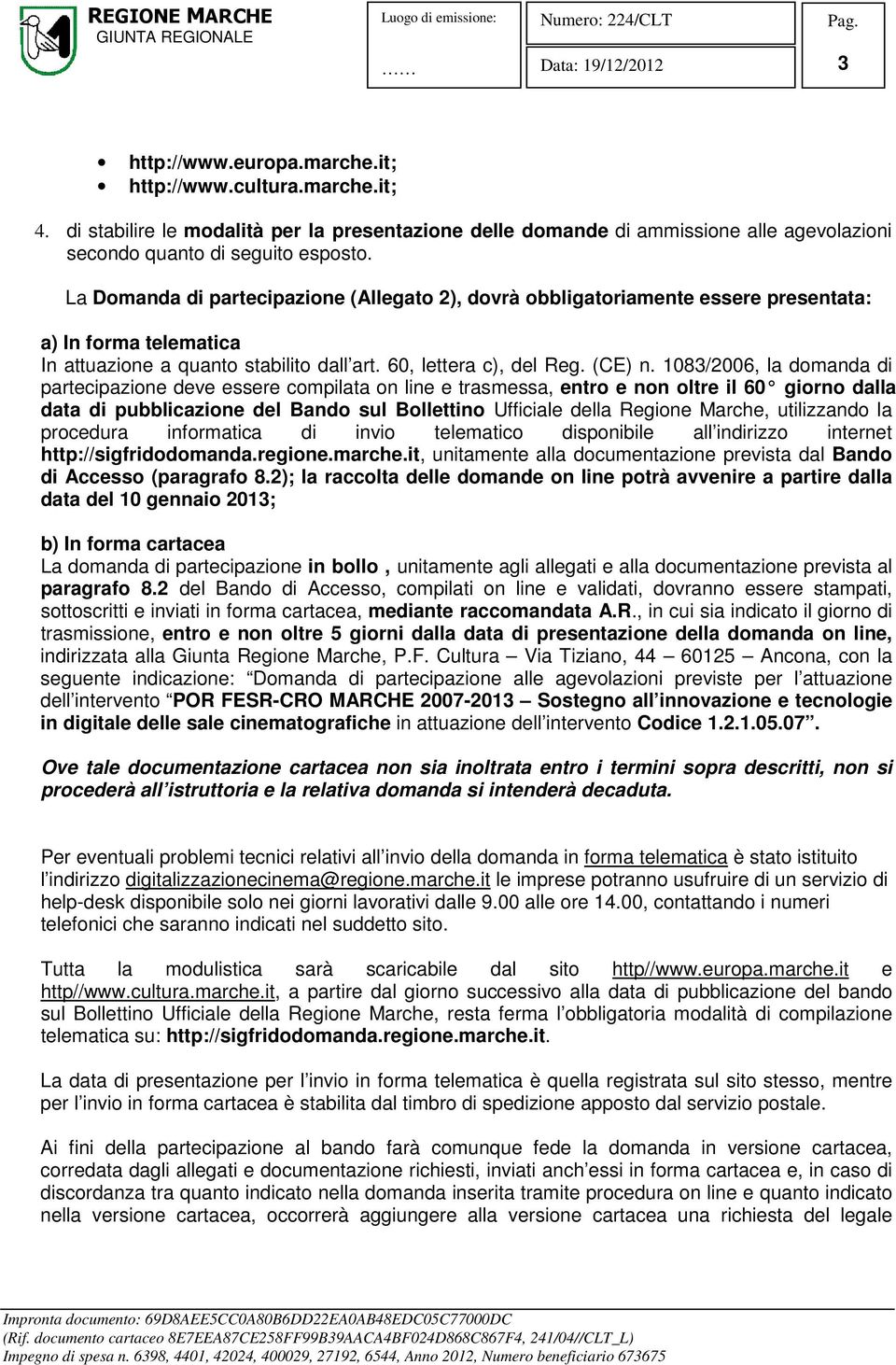 1083/2006, la domanda di partecipazione deve essere compilata on line e trasmessa, entro e non oltre il 60 giorno dalla data di pubblicazione del Bando sul Bollettino Ufficiale della Regione Marche,