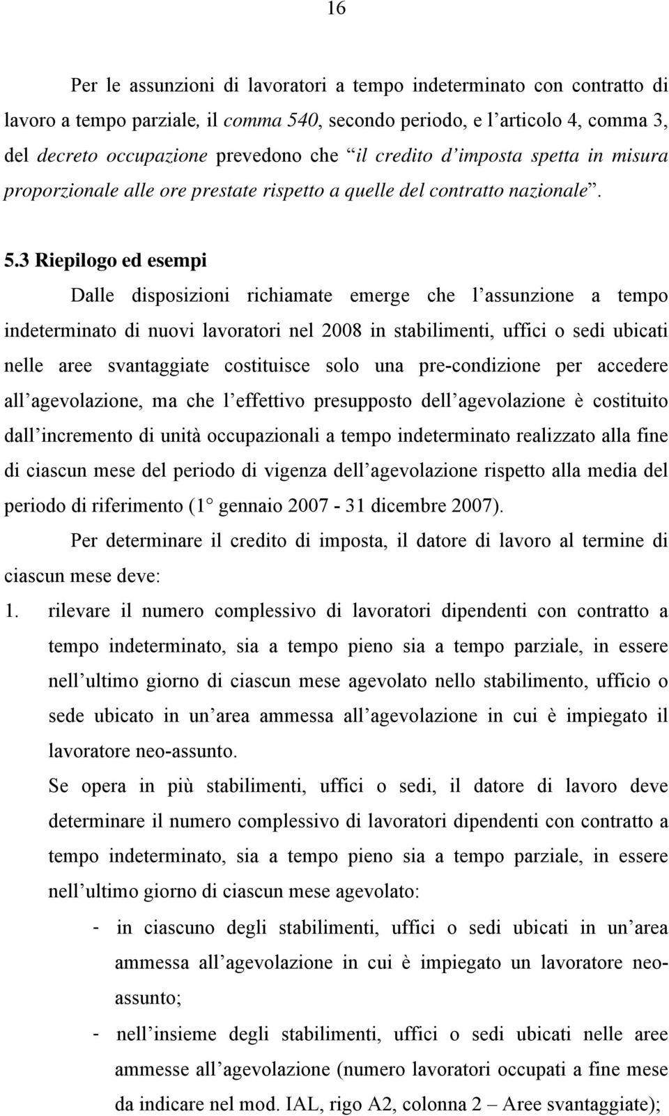 3 Riepilogo ed esempi Dalle disposizioni richiamate emerge che l assunzione a tempo indeterminato di nuovi lavoratori nel 2008 in stabilimenti, uffici o sedi ubicati nelle aree svantaggiate