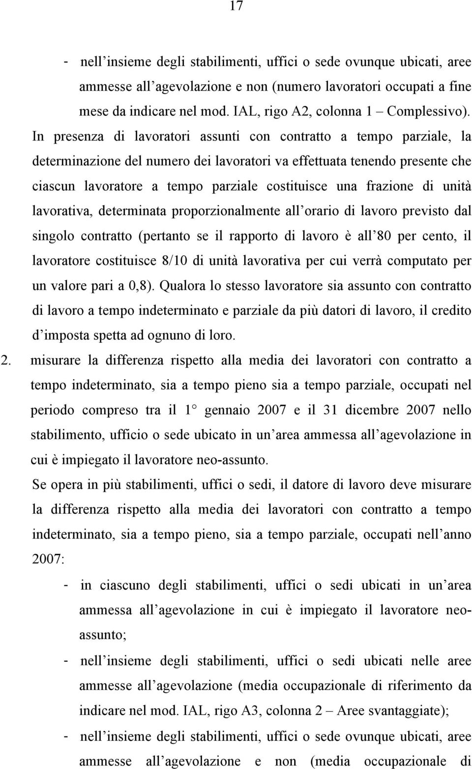 In presenza di lavoratori assunti con contratto a tempo parziale, la determinazione del numero dei lavoratori va effettuata tenendo presente che ciascun lavoratore a tempo parziale costituisce una