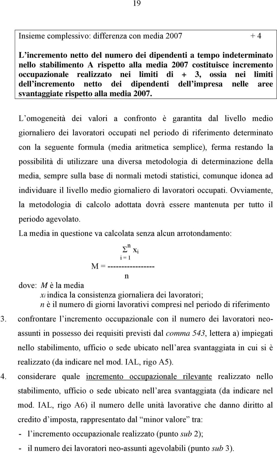 L omogeneità dei valori a confronto è garantita dal livello medio giornaliero dei lavoratori occupati nel periodo di riferimento determinato con la seguente formula (media aritmetica semplice), ferma