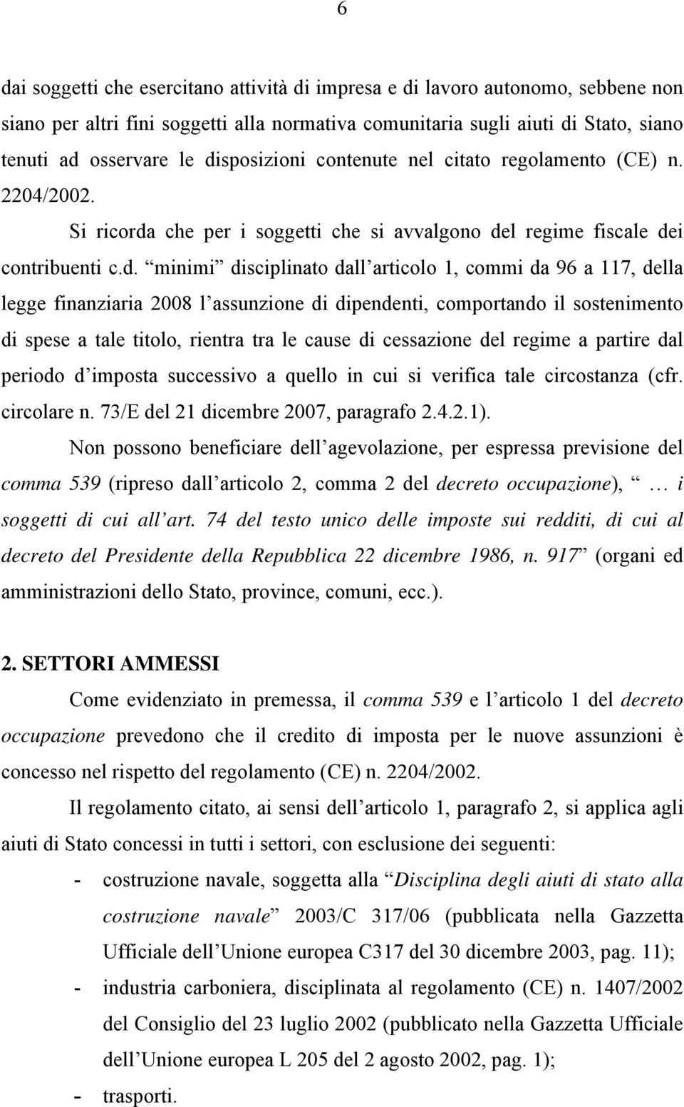 96 a 117, della legge finanziaria 2008 l assunzione di dipendenti, comportando il sostenimento di spese a tale titolo, rientra tra le cause di cessazione del regime a partire dal periodo d imposta