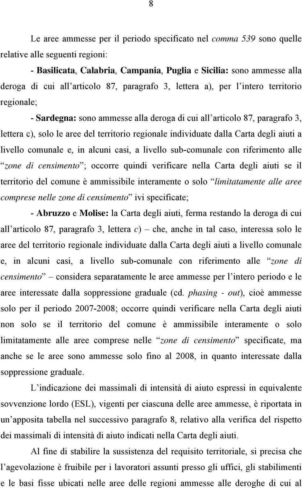 dalla Carta degli aiuti a livello comunale e, in alcuni casi, a livello sub-comunale con riferimento alle zone di censimento ; occorre quindi verificare nella Carta degli aiuti se il territorio del