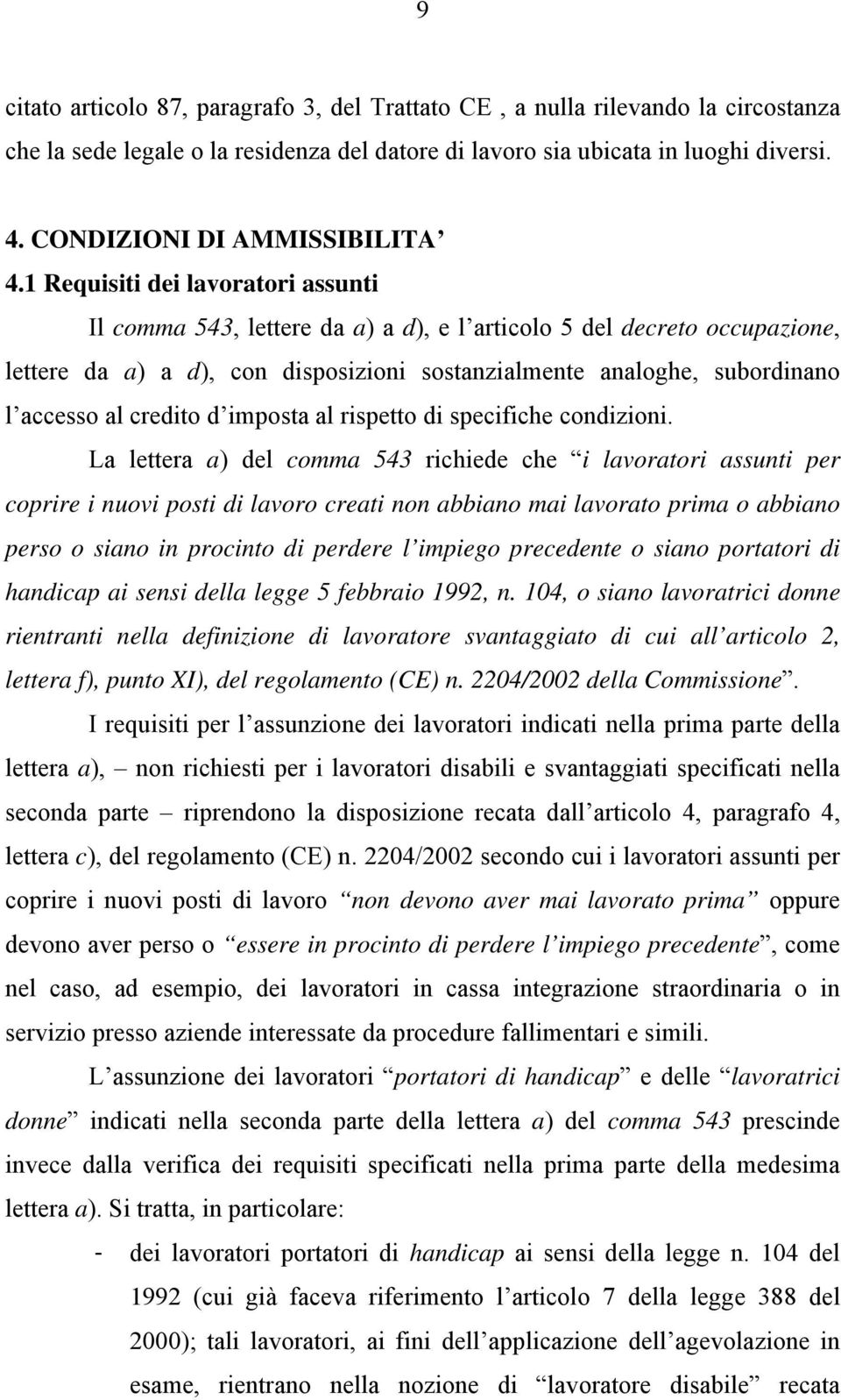 1 Requisiti dei lavoratori assunti Il comma 543, lettere da a) a d), e l articolo 5 del decreto occupazione, lettere da a) a d), con disposizioni sostanzialmente analoghe, subordinano l accesso al