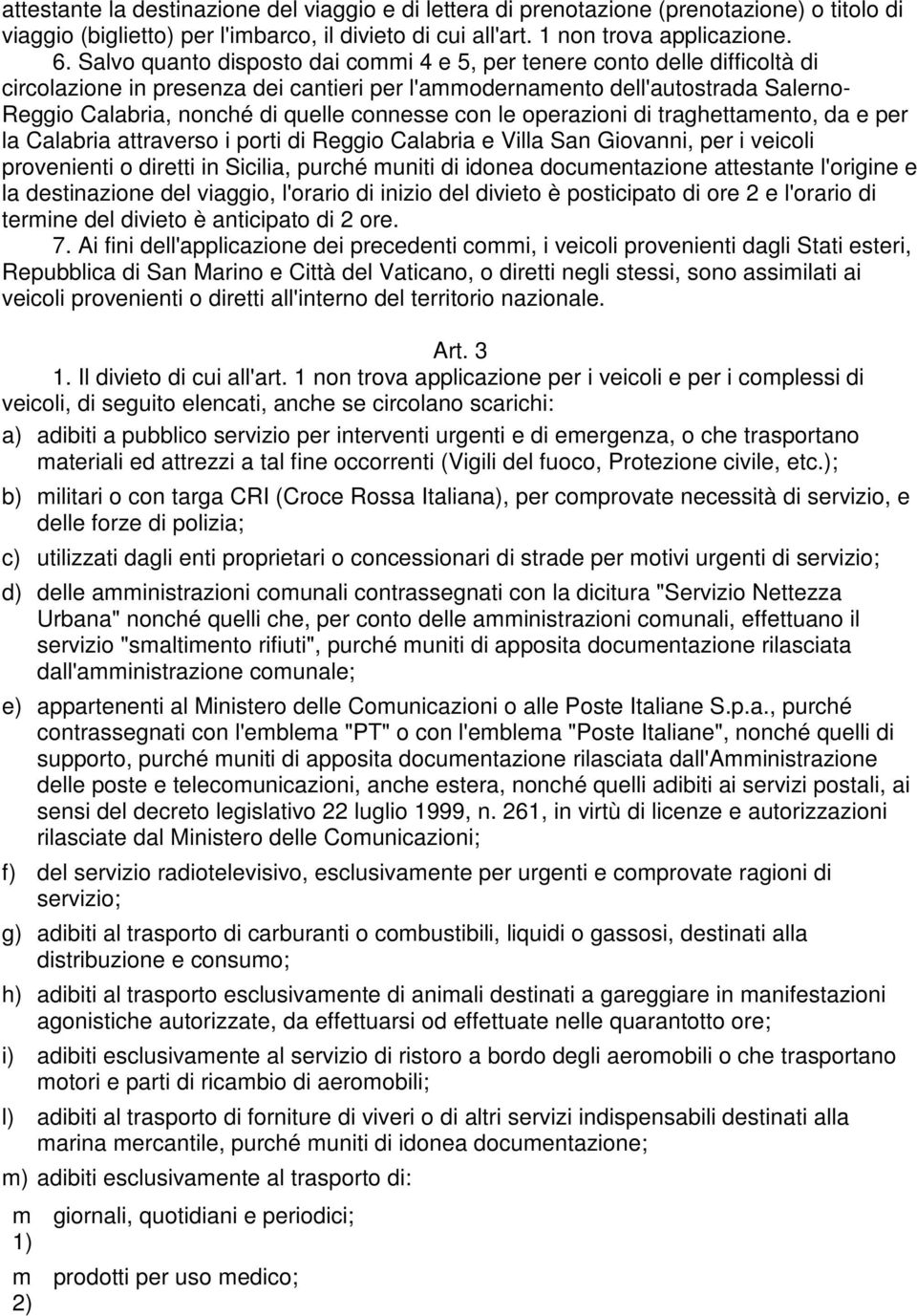 connesse con le operazioni di traghettamento, da e per la Calabria attraverso i porti di Reggio Calabria e Villa San Giovanni, per i veicoli provenienti o diretti in Sicilia, purché muniti di idonea