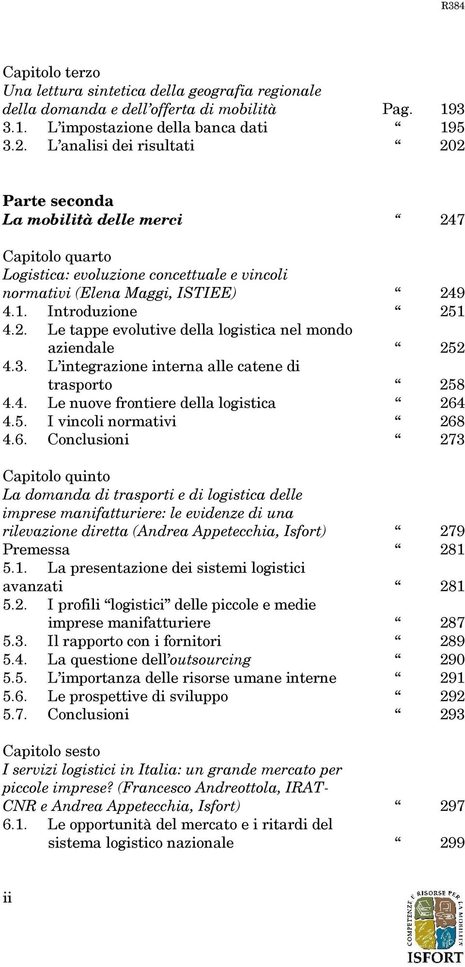 3. L integrazione interna alle catene di trasporto 258 4.4. Le nuove frontiere della logistica 264