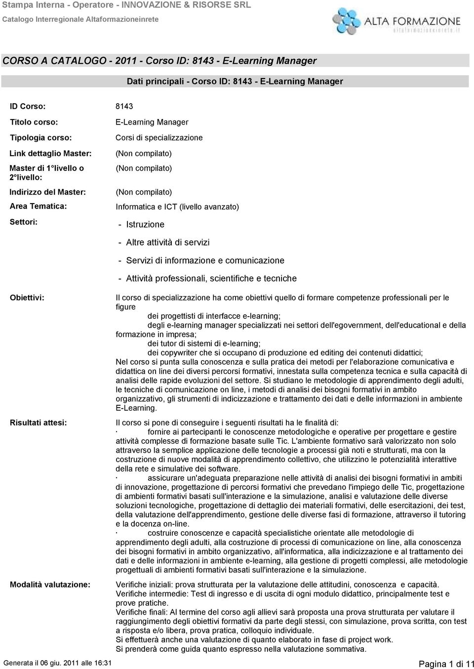 informazione e comunicazione Attività professionali, scientifiche e tecniche Obiettivi: Risultati attesi: Modalità valutazione: Generata il 0 giu.