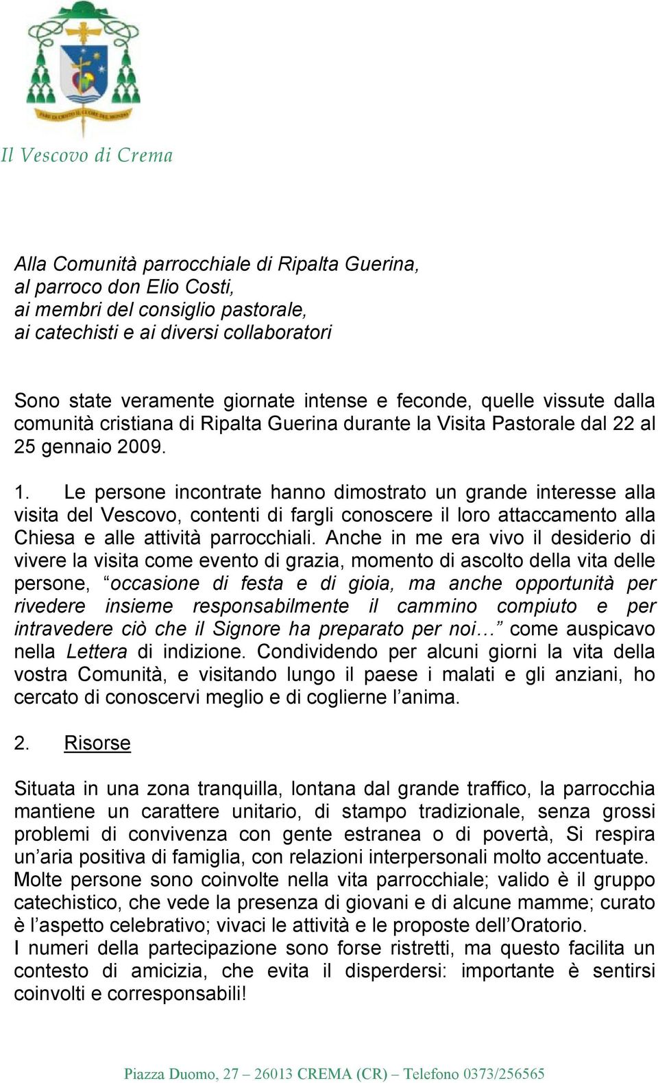 Le persone incontrate hanno dimostrato un grande interesse alla visita del Vescovo, contenti di fargli conoscere il loro attaccamento alla Chiesa e alle attività parrocchiali.