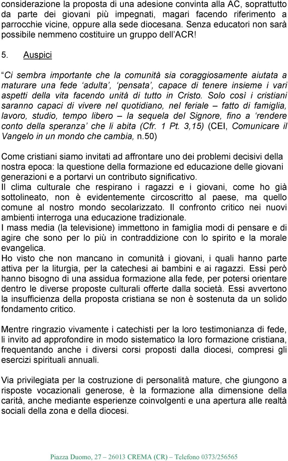 Auspici Ci sembra importante che la comunità sia coraggiosamente aiutata a maturare una fede adulta, pensata, capace di tenere insieme i vari aspetti della vita facendo unità di tutto in Cristo.