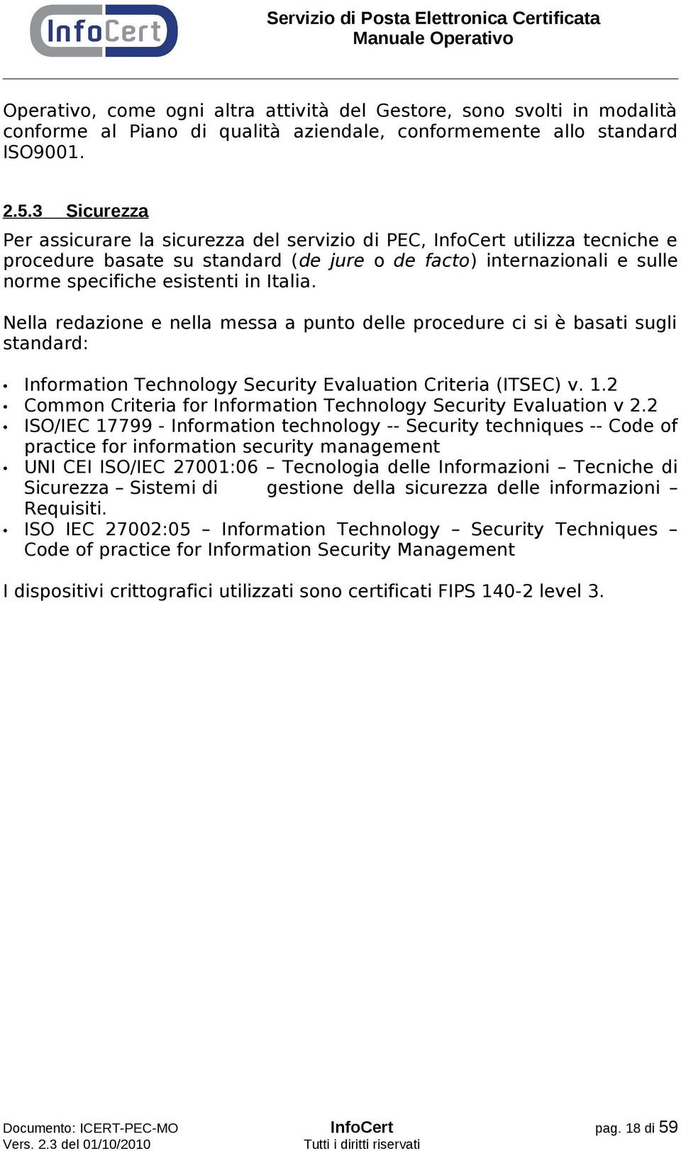 Nella redazione e nella messa a punto delle procedure ci si è basati sugli standard: Information Technology Security Evaluation Criteria (ITSEC) v. 1.