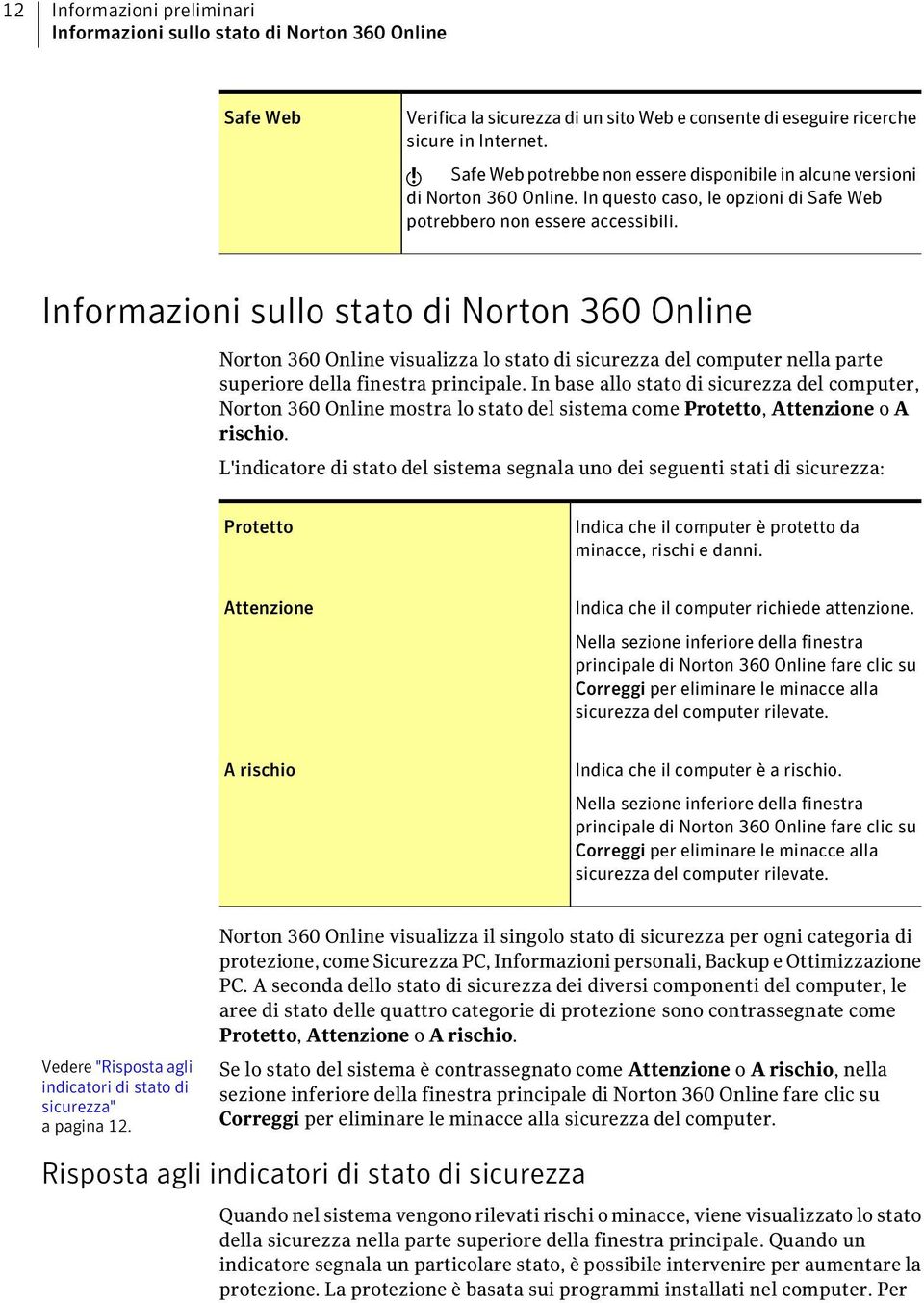 Informazioni sullo stato di Norton 360 Online Norton 360 Online visualizza lo stato di sicurezza del computer nella parte superiore della finestra principale.