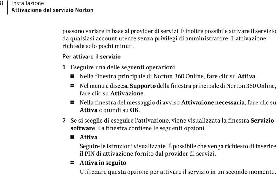 1 Nel menu a discesa Supporto della finestra principale di Norton 360 Online, fare clic su Attivazione.