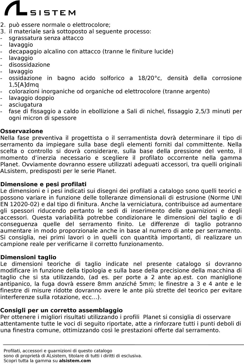 asciugatura fase di fissaggio a caldo in ebollizione a Sali di nichel, fissaggio 2,5/3 minuti per ogni micron di spessore Osservazione Nella fase preventiva il progettista o il serramentista dovrà