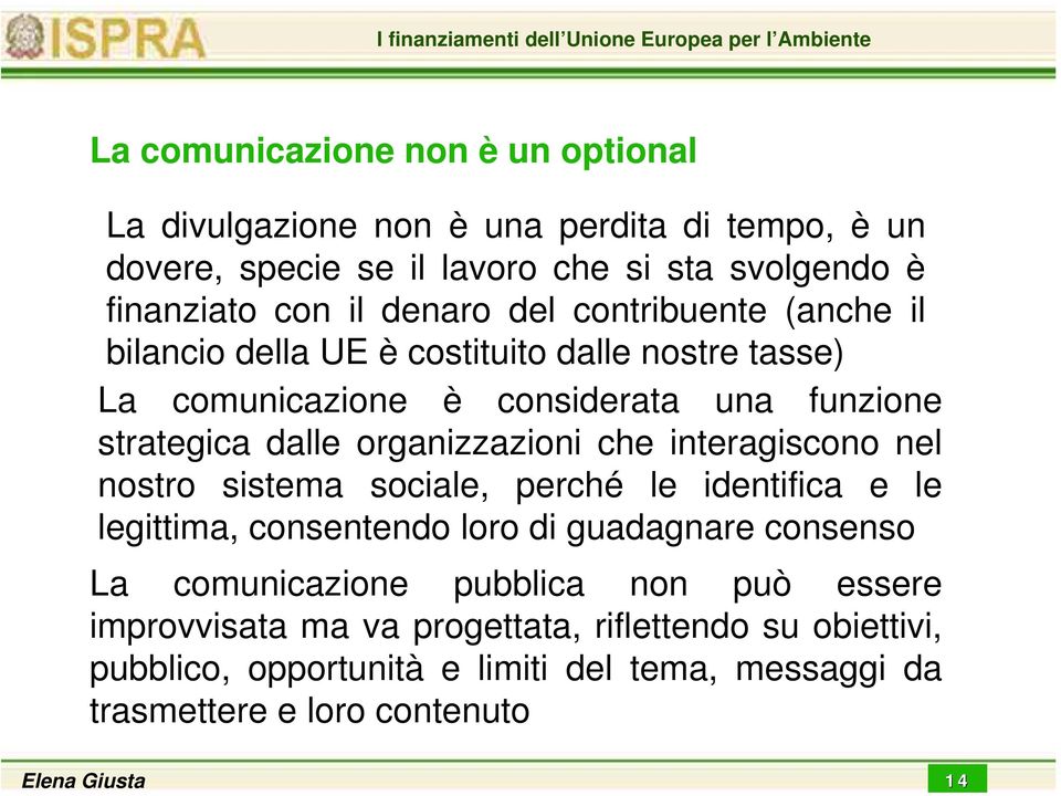 dalle organizzazioni che interagiscono nel nostro sistema sociale, perché le identifica e le legittima, consentendo loro di guadagnare consenso La