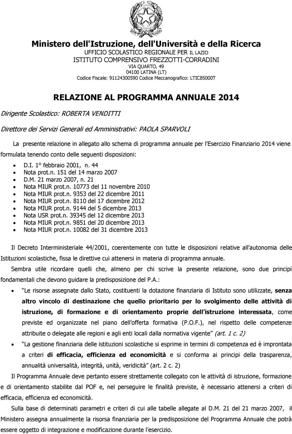 relazione in allegato allo schema di programma annuale per l Esercizio Finanziario 2014 viene formulata tenendo conto delle seguenti disposizioni: D.I. 1 febbraio 2001, n. 44 Nota prot.n. 151 del 14 marzo 2007 D.