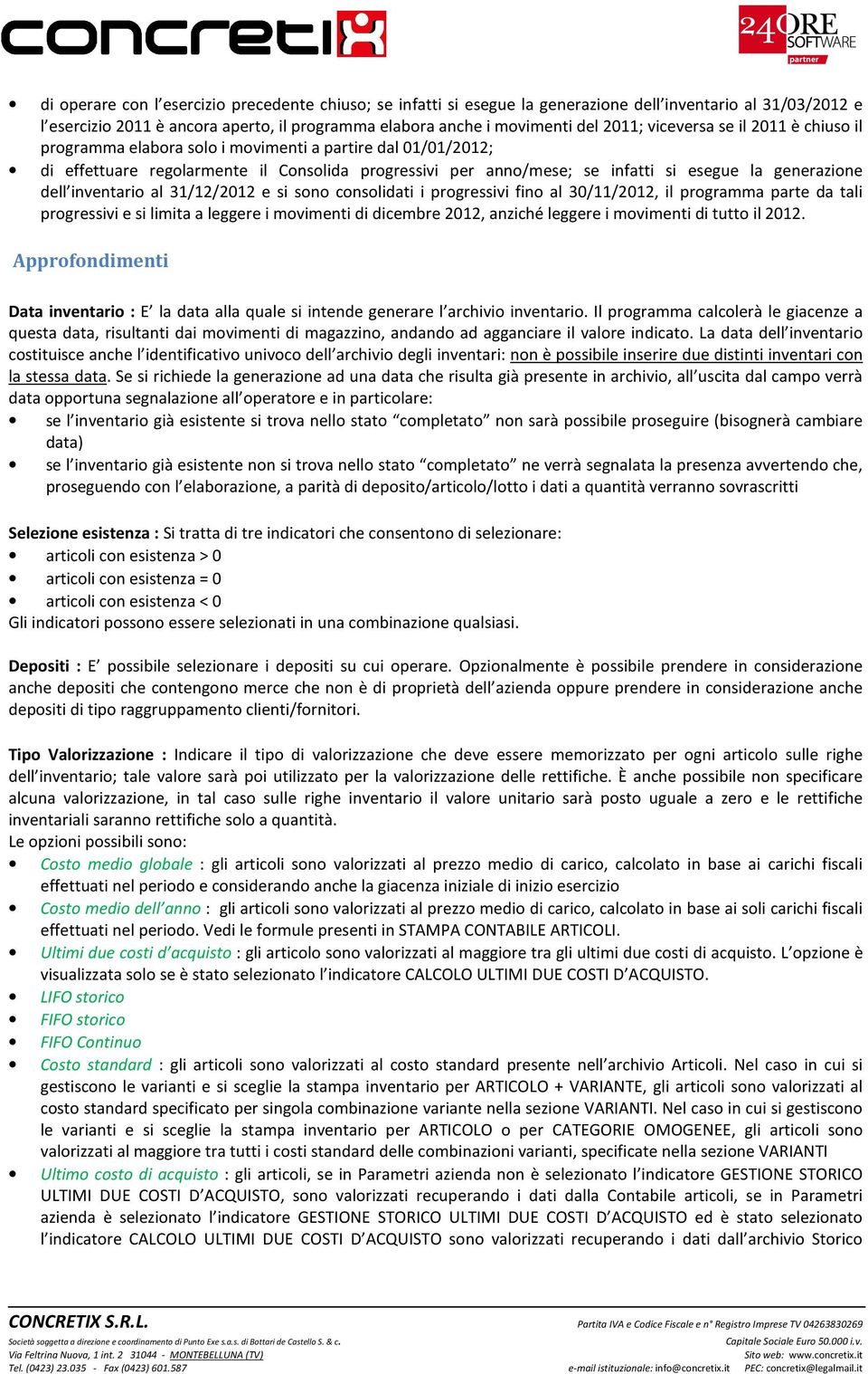 dell inventario al 31/12/2012 e si sono consolidati i progressivi fino al 30/11/2012, il programma parte da tali progressivi e si limita a leggere i movimenti di dicembre 2012, anziché leggere i