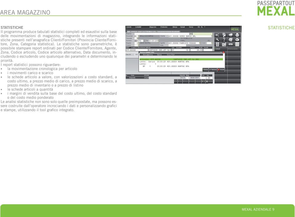 Le statistiche sono parametriche, è possibile stampare report ordinati per Codice Cliente/Fornitore, Agente, Zona, Codice articolo, Codice articolo alternativo, Data documento, includendo o