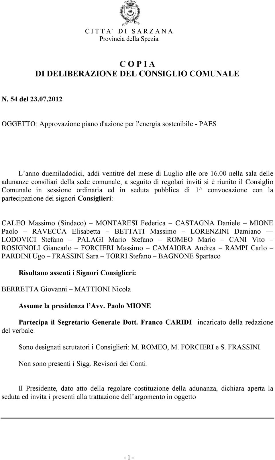 00 nella sala delle adunanze consiliari della sede comunale, a seguito di regolari inviti si è riunito il Consiglio Comunale in sessione ordinaria ed in seduta pubblica di 1^ convocazione con la