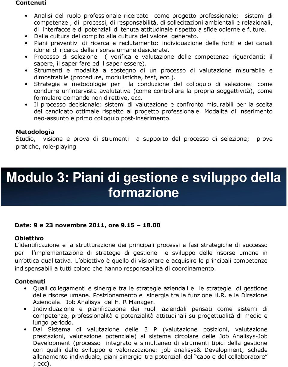 Piani preventivi di ricerca e reclutamento: individuazione delle fonti e dei canali idonei di ricerca delle risorse umane desiderate.