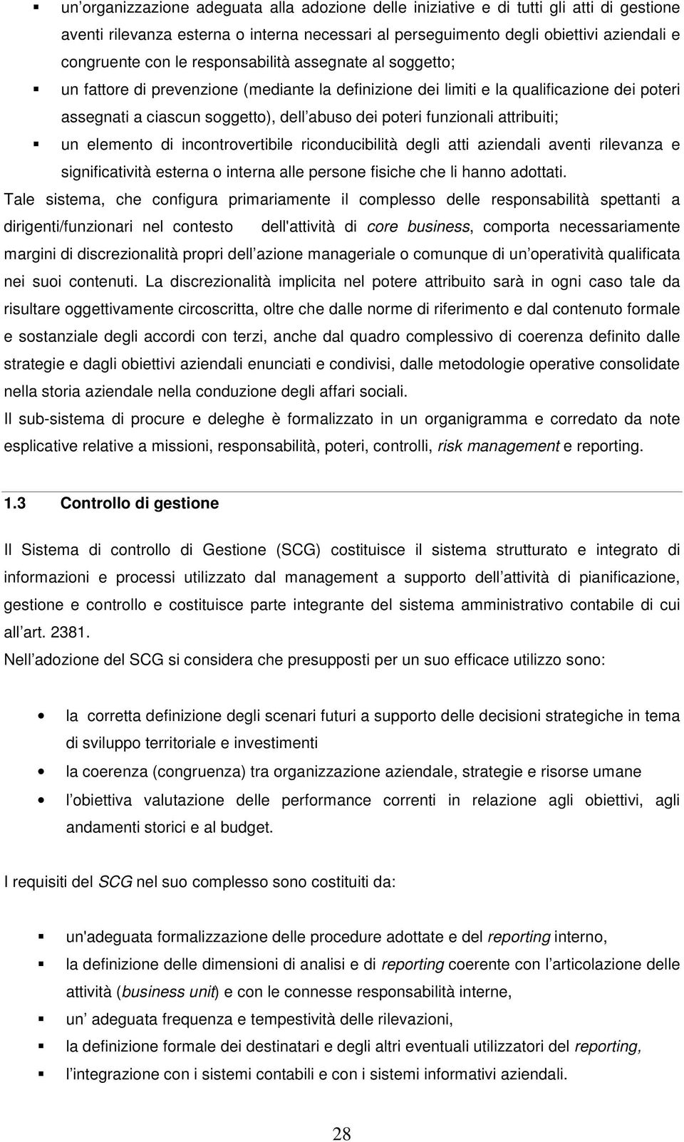 attribuiti; un elemento di incontrovertibile riconducibilità degli atti aziendali aventi rilevanza e significatività esterna o interna alle persone fisiche che li hanno adottati.