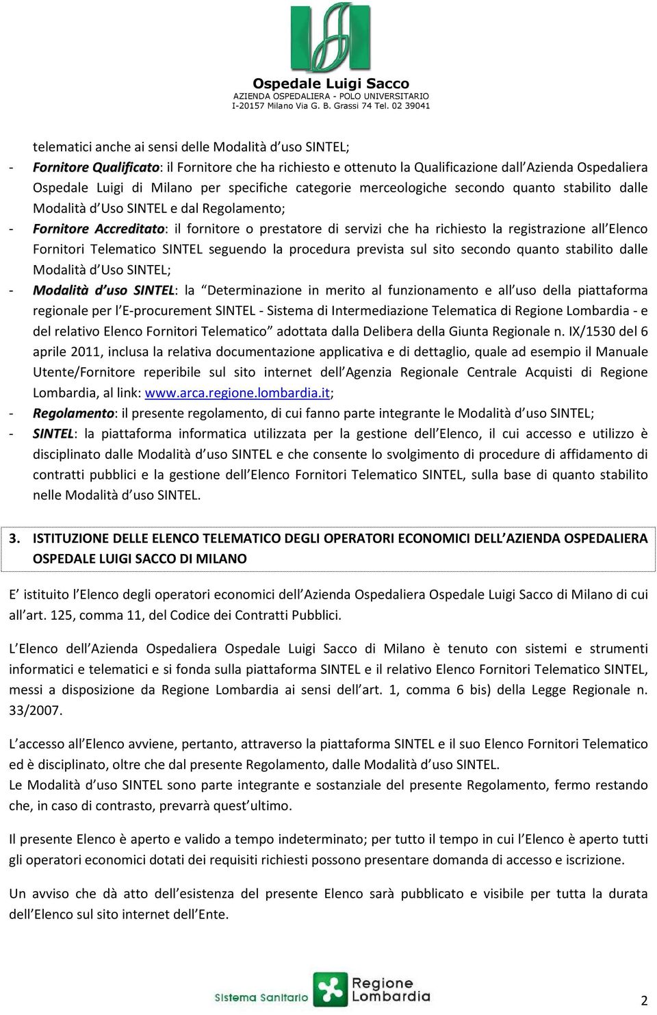 registrazione all Elenco Fornitori Telematico SINTEL seguendo la procedura prevista sul sito secondo quanto stabilito dalle Modalità d Uso SINTEL; - Modalità d uso SINTEL: la Determinazione in merito