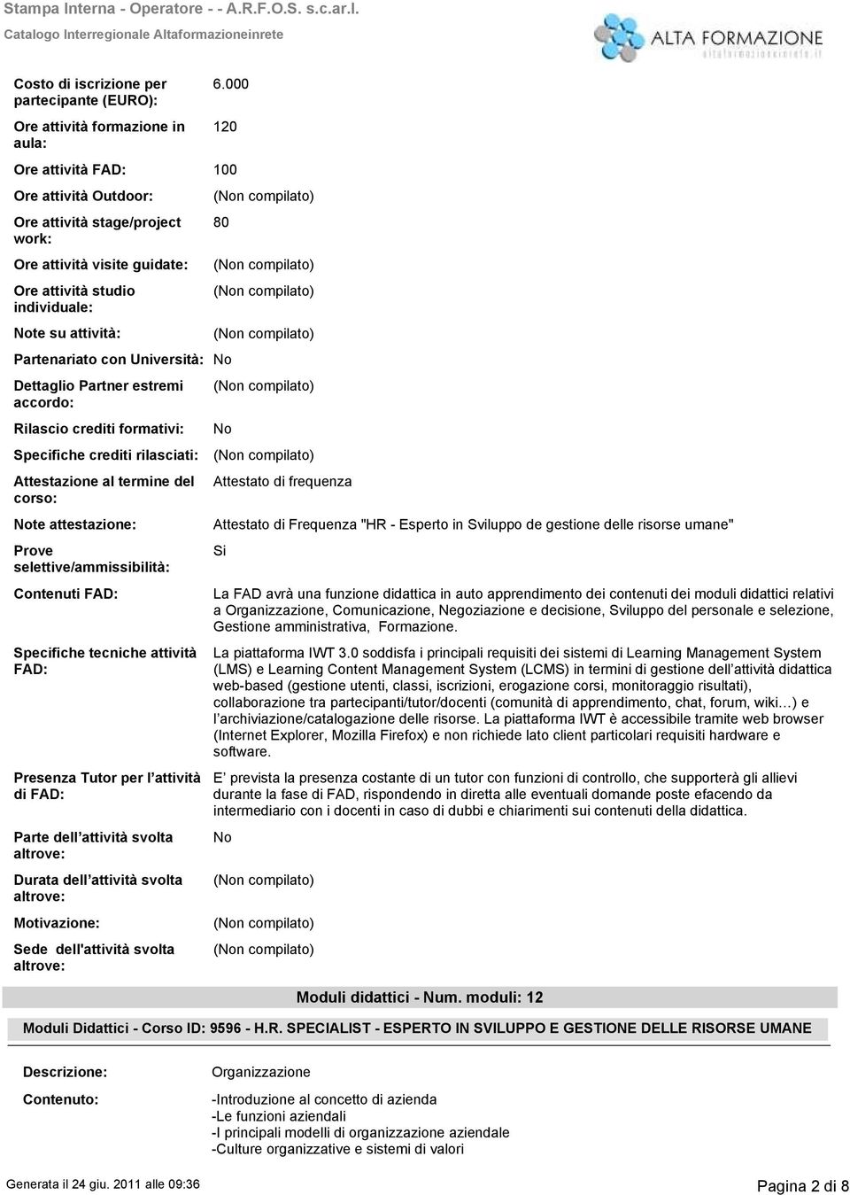 Partner estremi accordo: Rilascio crediti formativi: Specifiche crediti rilasciati: Attestazione al termine del corso: Note attestazione: Prove selettive/ammissibilità: Contenuti : Specifiche