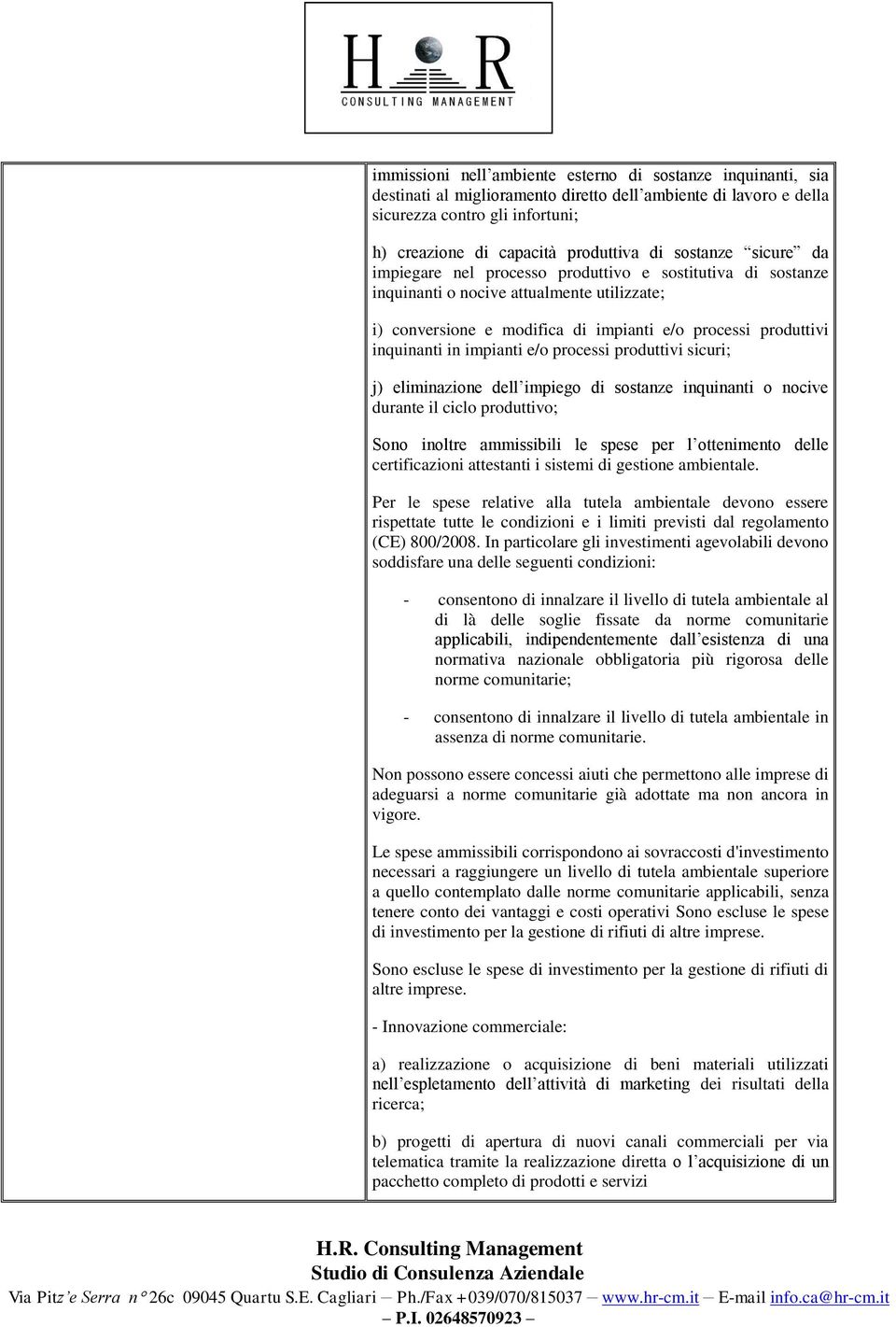 impianti e/o processi produttivi sicuri; j) eliminazione dell impiego di sostanze inquinanti o nocive durante il ciclo produttivo; Sono inoltre ammissibili le spese per l ottenimento delle