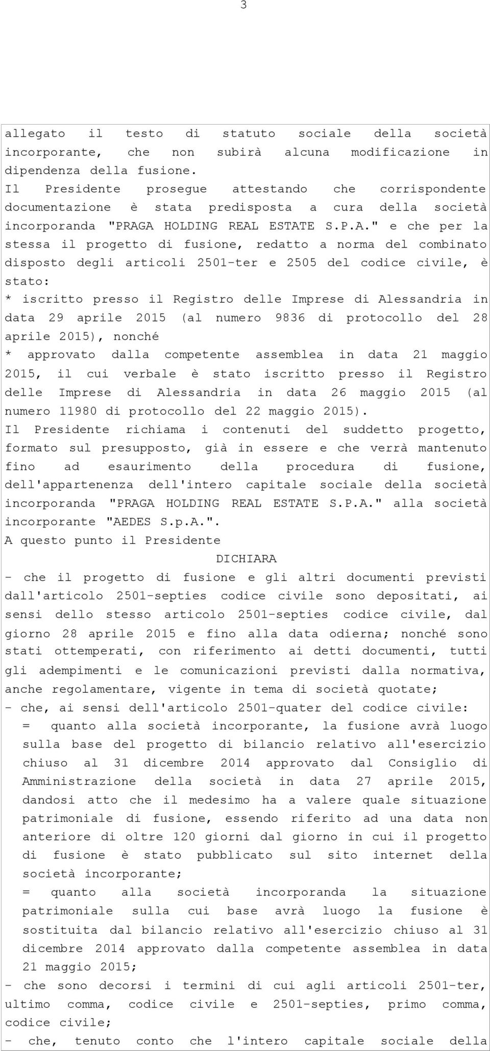 A HOLDING REAL ESTATE S.P.A." e che per la stessa il progetto di fusione, redatto a norma del combinato disposto degli articoli 2501-ter e 2505 del codice civile, è stato: * iscritto presso il