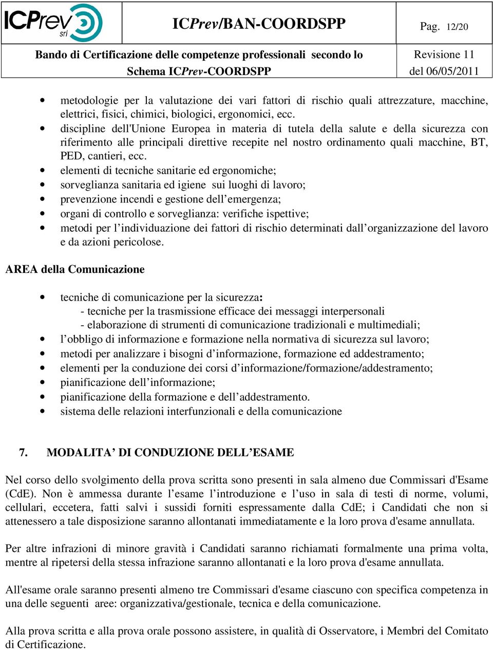 elementi di tecniche sanitarie ed ergonomiche; sorveglianza sanitaria ed igiene sui luoghi di lavoro; prevenzione incendi e gestione dell emergenza; organi di controllo e sorveglianza: verifiche