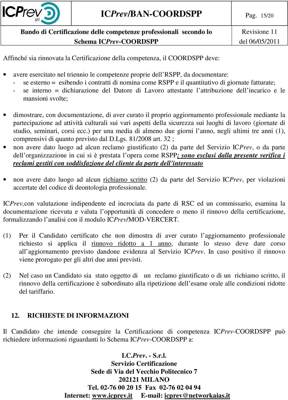 di nomina come RSPP e il quantitativo di giornate fatturate; - se interno = dichiarazione del Datore di Lavoro attestante l attribuzione dell incarico e le mansioni svolte; dimostrare, con