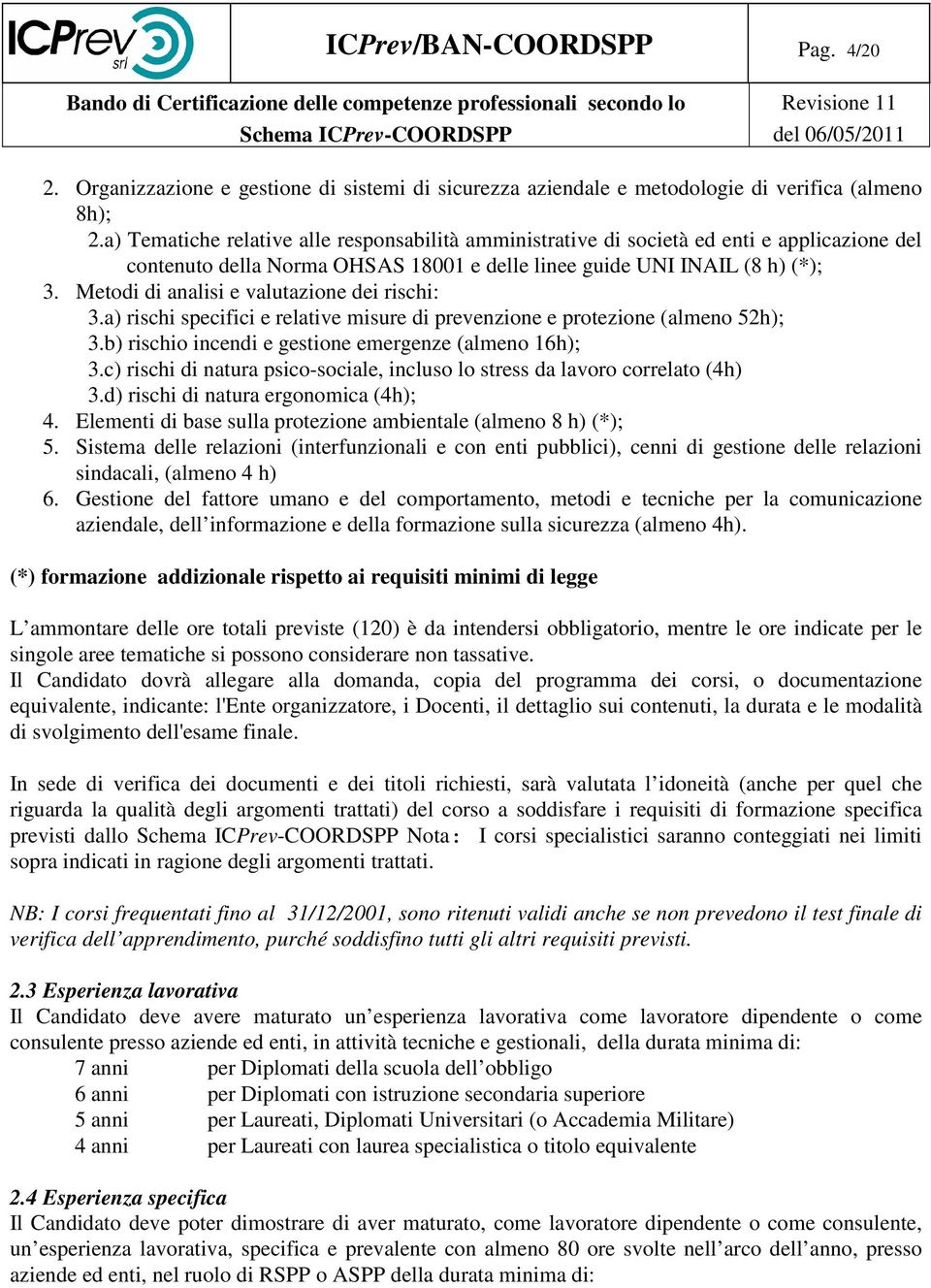 Metodi di analisi e valutazione dei rischi: 3.a) rischi specifici e relative misure di prevenzione e protezione (almeno 52h); 3.b) rischio incendi e gestione emergenze (almeno 16h); 3.