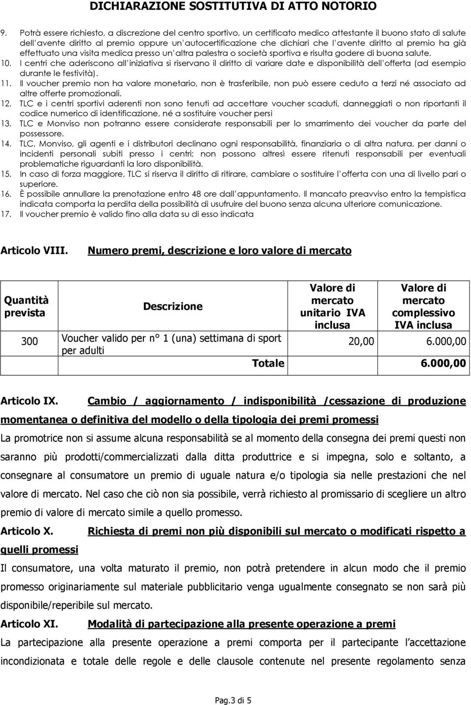 I centri che aderiscono all iniziativa si riservano il diritto di variare date e disponibilità dell offerta (ad esempio durante le festività). 11.