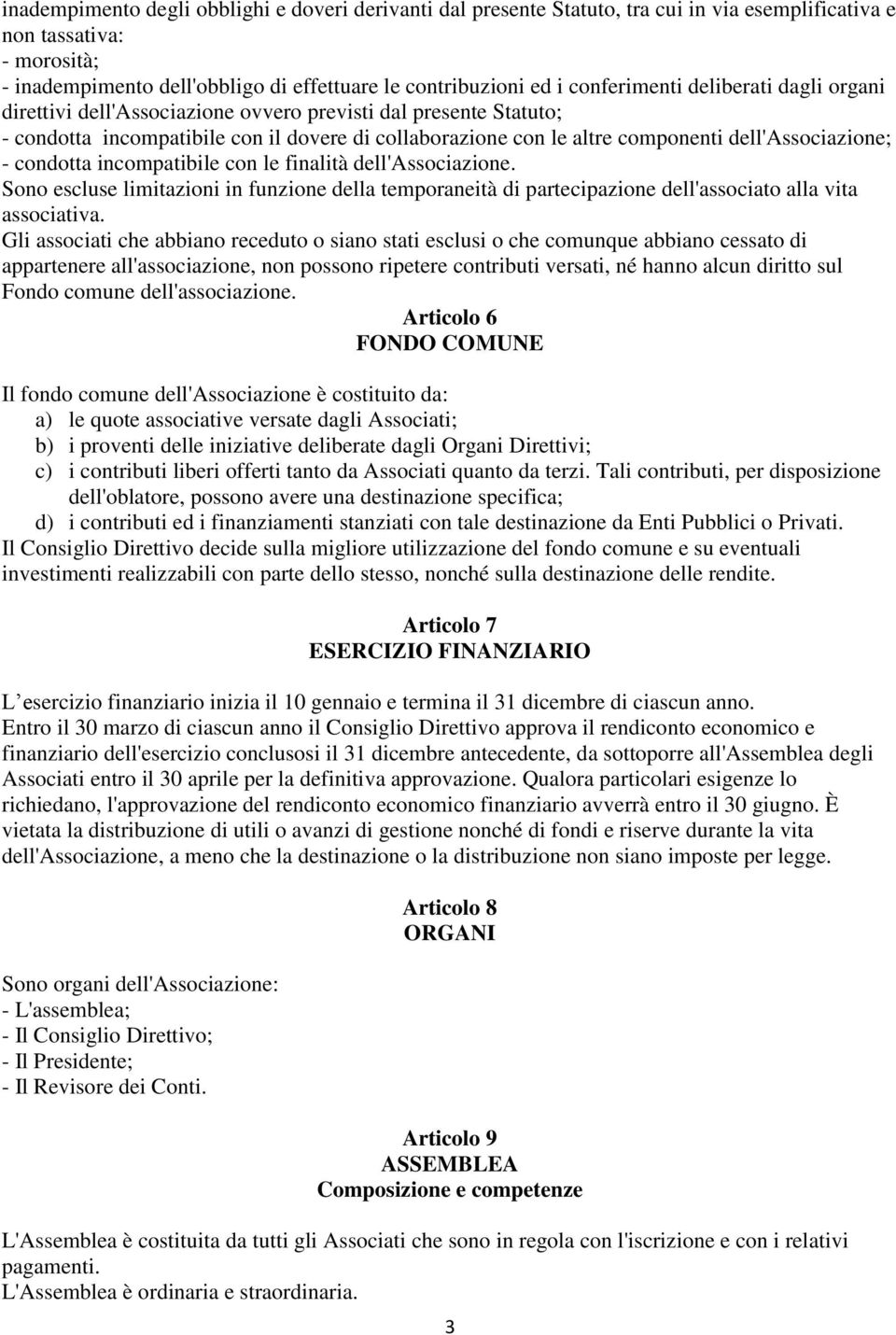 dell'associazione; - condotta incompatibile con le finalità dell'associazione. Sono escluse limitazioni in funzione della temporaneità di partecipazione dell'associato alla vita associativa.