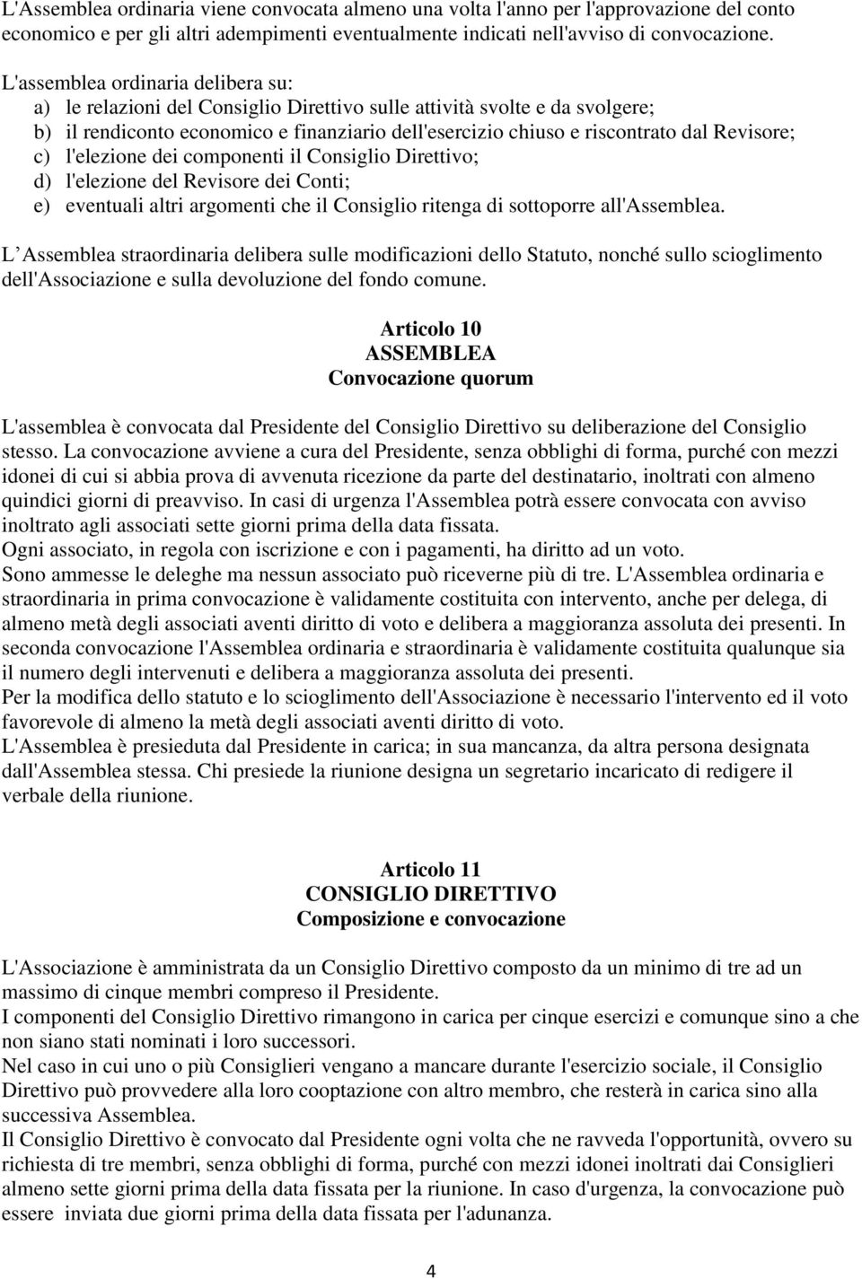 Revisore; c) l'elezione dei componenti il Consiglio Direttivo; d) l'elezione del Revisore dei Conti; e) eventuali altri argomenti che il Consiglio ritenga di sottoporre all'assemblea.