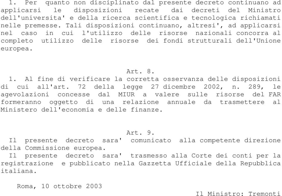 Tali disposizioni continuano, altresi', ad applicarsi nel caso in cui l'utilizzo delle risorse nazionali concorra al completo utilizzo delle risorse dei fondi strutturali dell'unione europea. Art. 8.