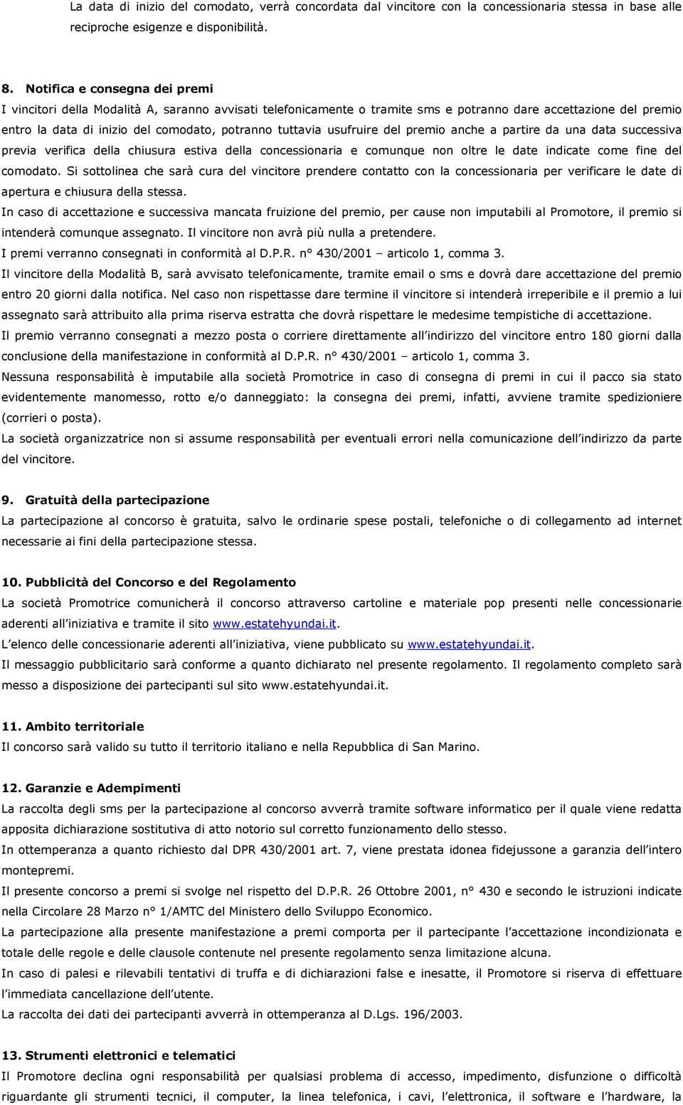 tuttavia usufruire del premio anche a partire da una data successiva previa verifica della chiusura estiva della concessionaria e comunque non oltre le date indicate come fine del comodato.