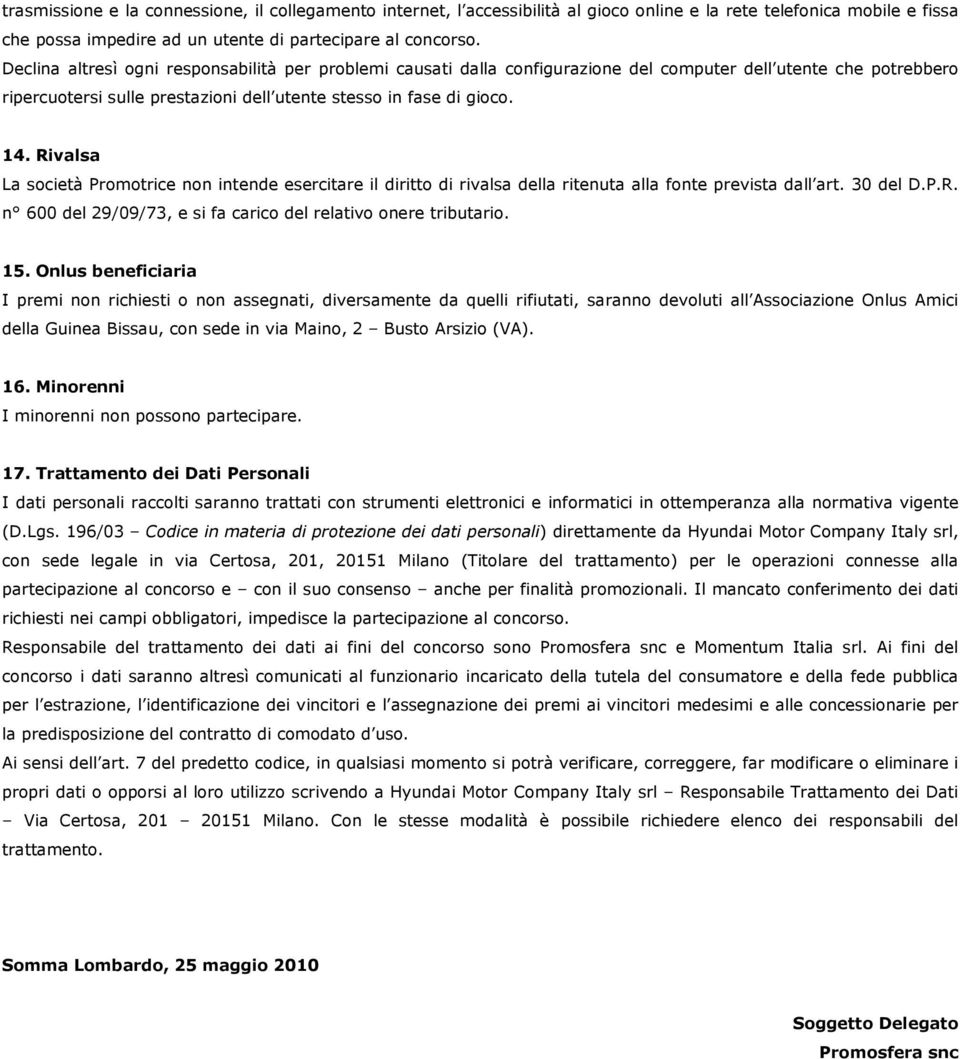 Rivalsa La società Promotrice non intende esercitare il diritto di rivalsa della ritenuta alla fonte prevista dall art. 30 del D.P.R. n 600 del 29/09/73, e si fa carico del relativo onere tributario.