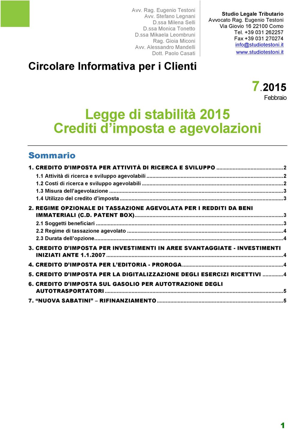 .. 3 2.2 Regime di tassazione agevolato... 4 2.3 Durata dell opzione... 4 3. CREDITO D IMPOSTA PER INVESTIMENTI IN AREE SVANTAGGIATE - INVESTIMENTI INIZIATI ANTE 1.1.2007... 4 4.