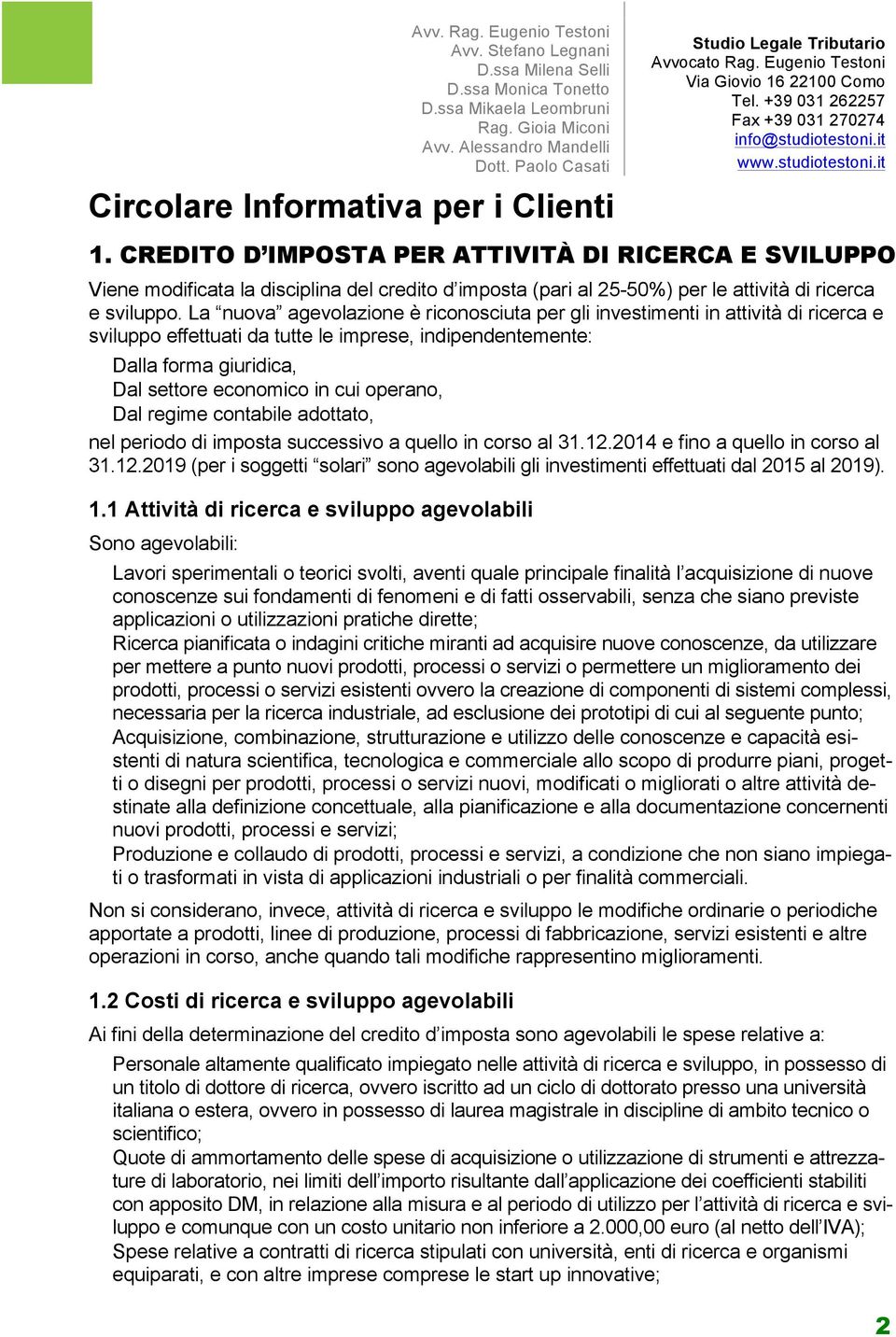 operano, Dal regime contabile adottato, nel periodo di imposta successivo a quello in corso al 31.12.2014 e fino a quello in corso al 31.12.2019 (per i soggetti solari sono agevolabili gli investimenti effettuati dal 2015 al 2019).