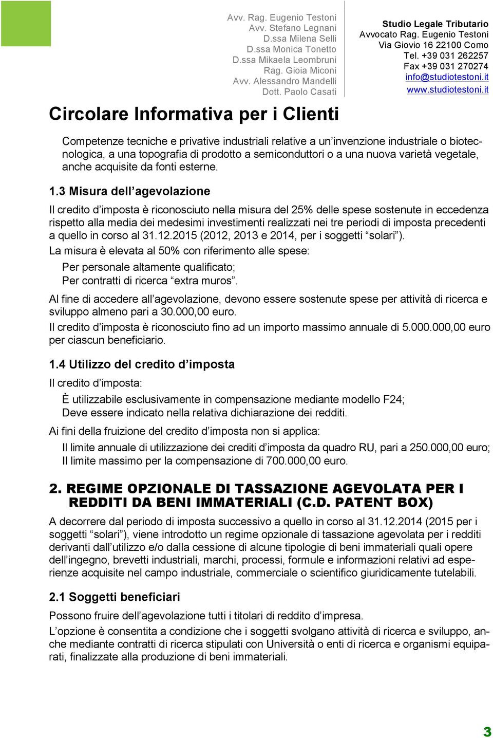 3 Misura dell agevolazione Il credito d imposta è riconosciuto nella misura del 25% delle spese sostenute in eccedenza rispetto alla media dei medesimi investimenti realizzati nei tre periodi di